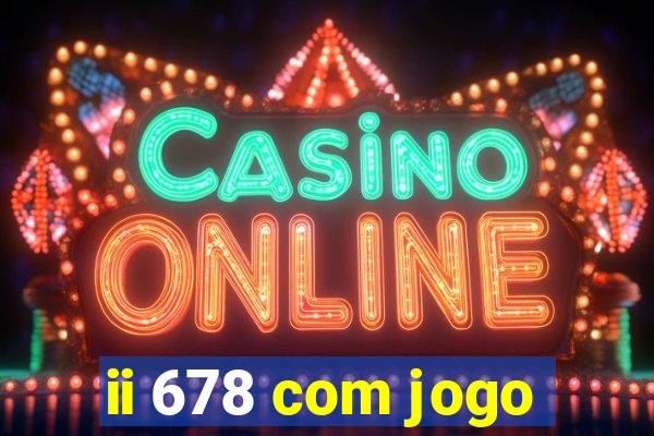 ii 678 com jogo